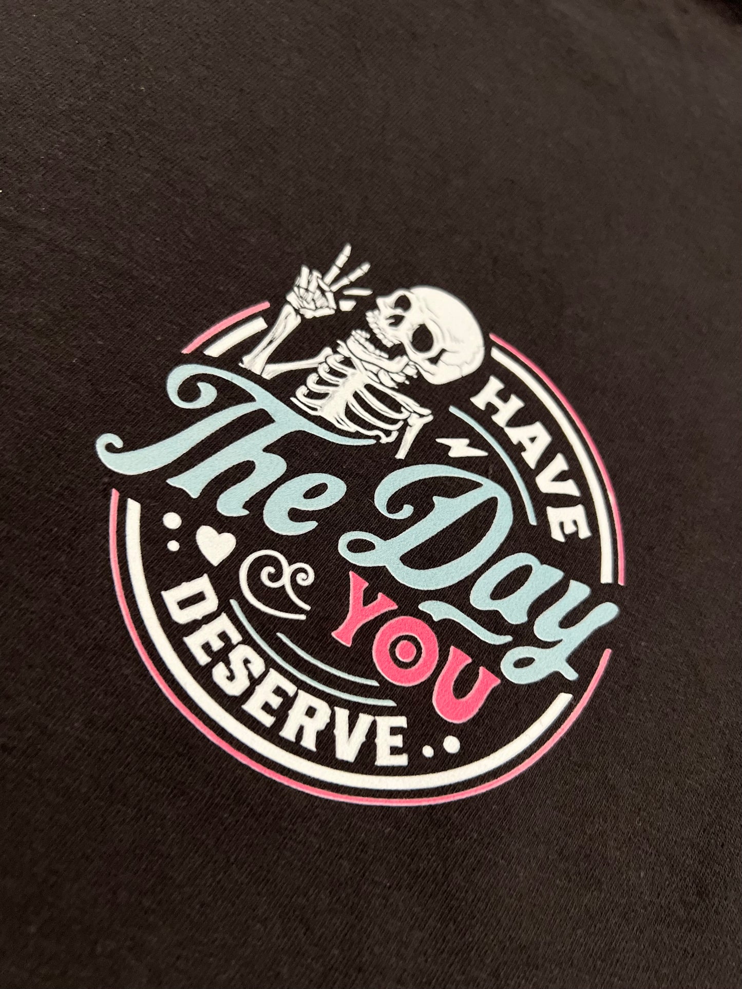 Have The Day You Deserve T-shirt