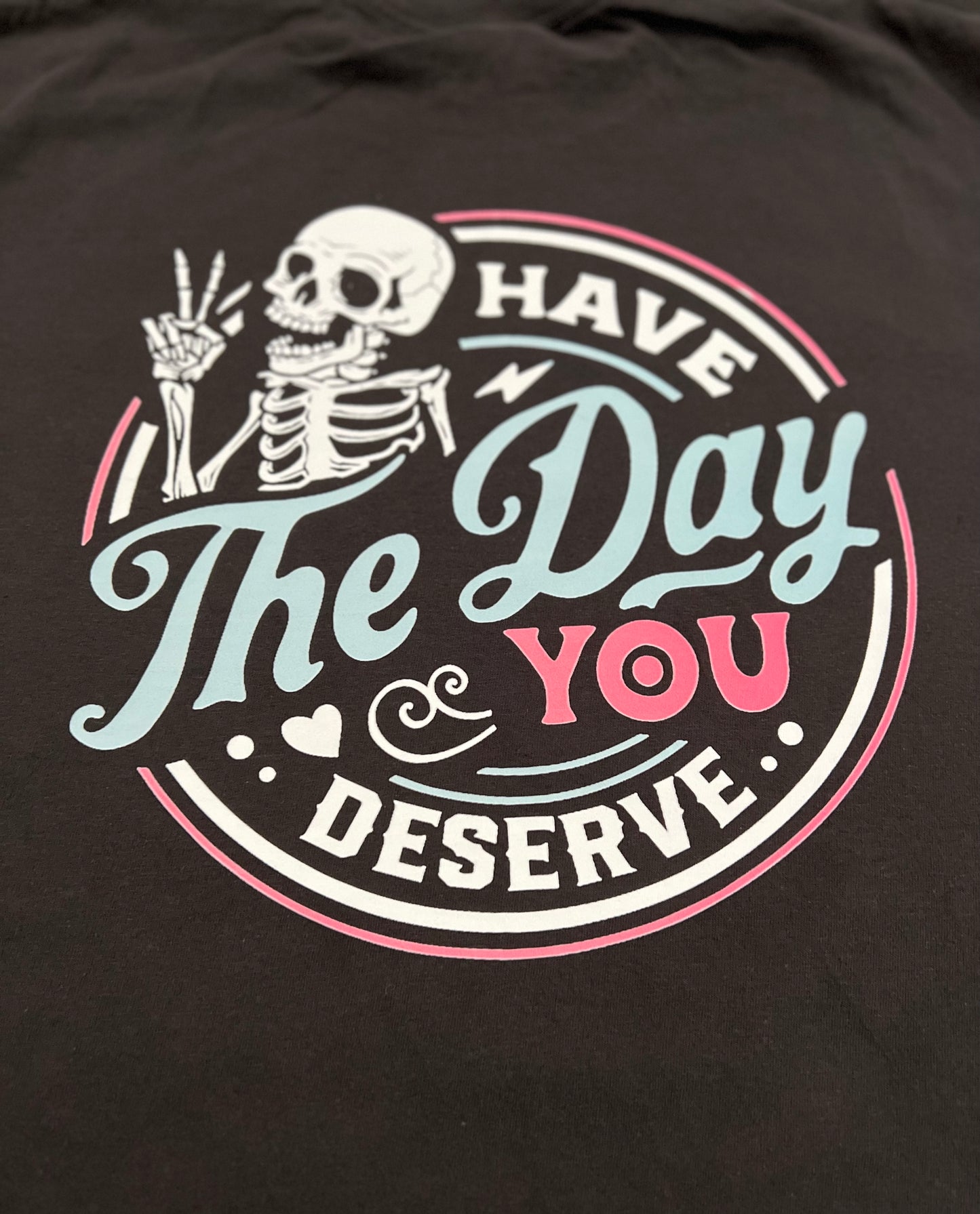 Have The Day You Deserve T-shirt