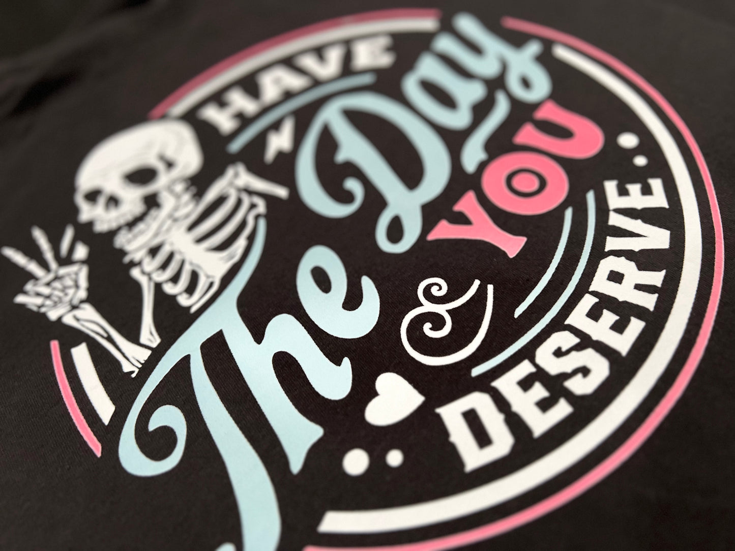 Have The Day You Deserve T-shirt