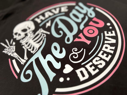 Have The Day You Deserve T-shirt